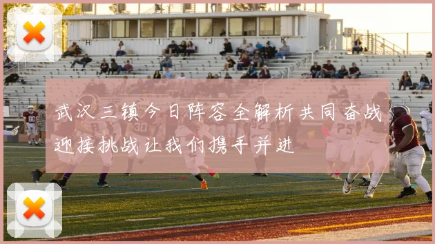武汉三镇今日阵容全解析共同奋战迎接挑战让我们携手并进
